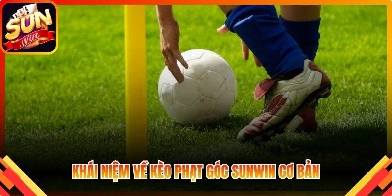 Khái niệm về kèo phạt góc Sunwin cơ bản nhất cho tân binh